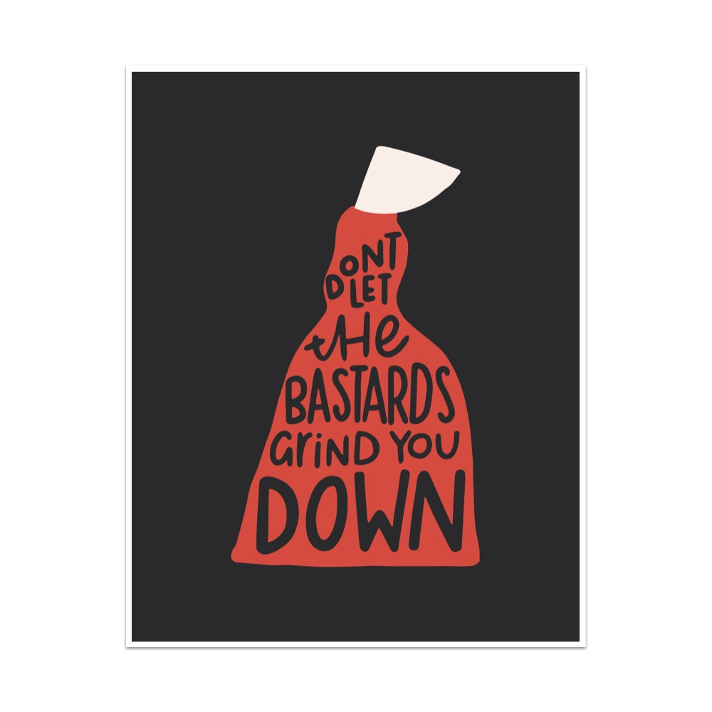 Don't Let The Bastards Grind You Down Unframed Art Print