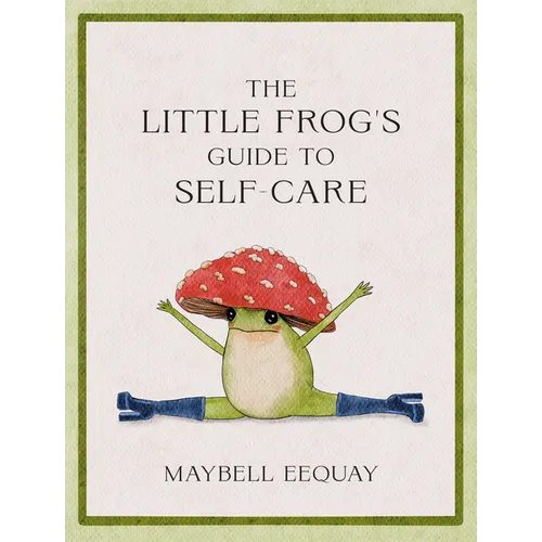 The Little Frog's Guide to Self-Care: Affirmations, Self-Love and Life Lessons According to the Internet's Beloved Mushroom Frog - Hardcover