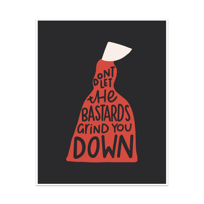 Don't Let The Bastards Grind You Down Unframed Art Print